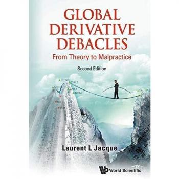 Global Derivative Debacles: From Theory to Malpractice (2nd Edition)