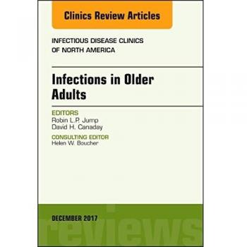 Infections in Older Adults, An Issue of Infectious Disease Clinics of North America, 1e: Volume 31-4