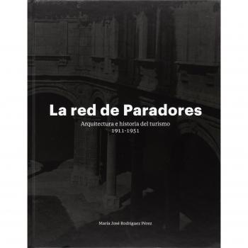 La red de Paradores: Arquitectura e Historia del Turismo, 1911-1951 - Rodríguez Pérez, María José