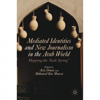 Mediated Identities and New Journalism in the Arab World: Mapping the Arab Spring
