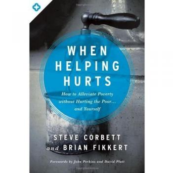 When Helping Hurts: How to Alleviate Poverty Without Hurting the Poor... and Yourself