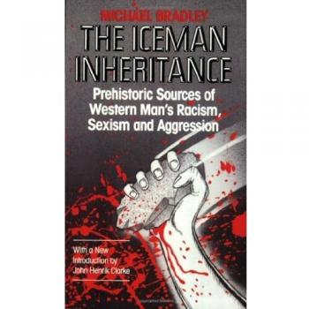 The Iceman Inheritance: Prehistoric Sources of Western Man's Racism, Sexism and Aggression