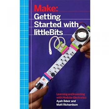 Make: Getting Started with littleBits: Prototyping and Inventing with Modular Electronics