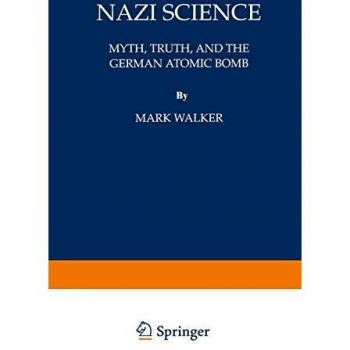 Nazi Science: Myth, Truth, and the German Atomic Bomb