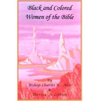 Black and Colored Women of the Bible: Insights by Bishop Charles K. Aka