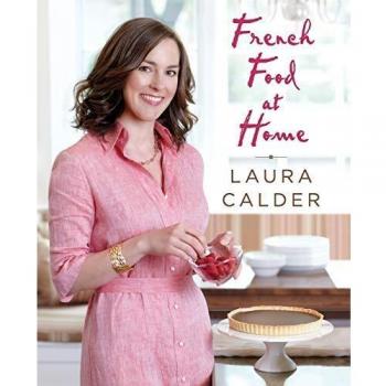 Laura Calder's French Cuisine Cookbook: Authentic Recipes for Home Cooking