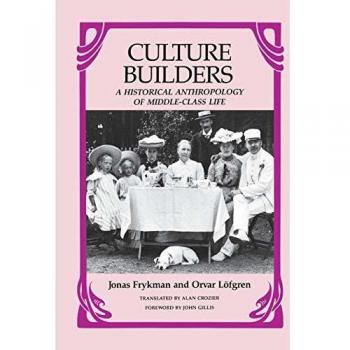 Culture Builders: A Historical Anthropology of Middle Class Life