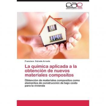 La Quimica Aplicada a la Obtencion de Nuevos Materiales Compositos: Obtención de materiales compositos como elementos de construcción de bajo costo para la vivienda