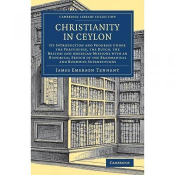 Cristianismo en Ceilán: Introducción y Progreso bajo los Portugueses, Holandeses, Británicos y Misiones Americanas con un Esbozo Histórico - Colección de Biblioteca - Historia del Sur de Asia (Tapa bl