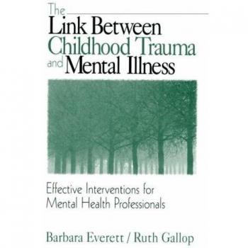 The Link Between Childhood Trauma and Mental Illness: Effective Interventions for Mental Health Professionals