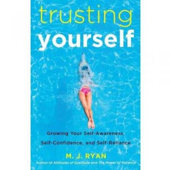 Trusting Yourself: Growing Your Self-Awareness, Self-Confidence, and Self-Reliance