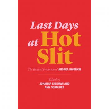 Last Days at Hot Slit: The Radical Feminism of Andrea Dworkin