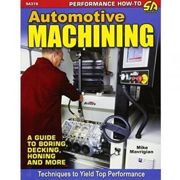 Automotive Machining: A Guide to Boring, Decking, Honing & More: A Guide to Boring, Decking, Honing and More