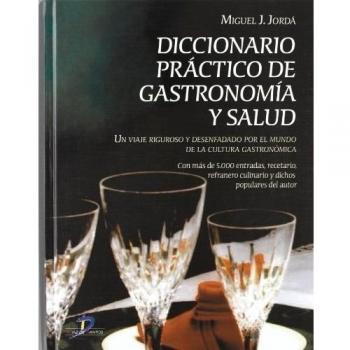 Diccionario práctico de gastronomía y salud: Con más de 5.000 entradas, recetario, refranero y dichos populares del autor