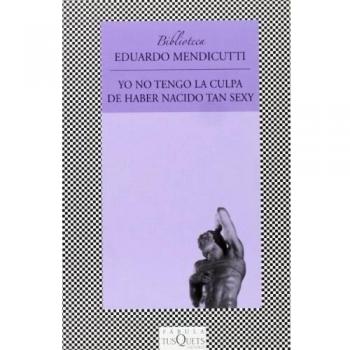 Yo no tengo la culpa de haber nacido tan sexy - Eduardo Mendicutti