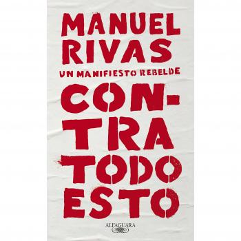 Contra todo esto: Un manifiesto rebelde - Manuel Rivas