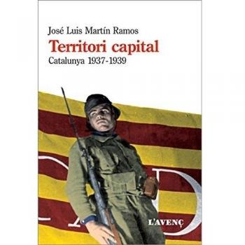 Territori capital: La guerra civil a Catalunya, 1937-1939 - José Luis Martín Ramos