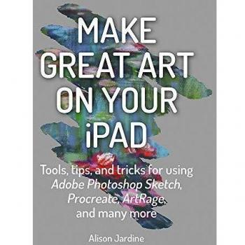 Make Great Art on Your iPad: Draw, Paint & Share