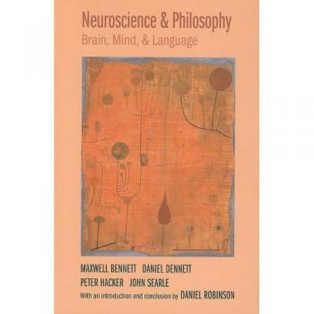 Neuroscience and Philosophy: Understanding Brain, Mind, and Language by Maxwell Bennett