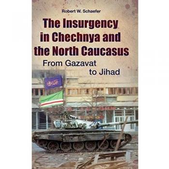 Insurgency in Chechnya and the North Caucasus: From Gazavat to Jihad - Security Analysis Book by Robert Schaefer