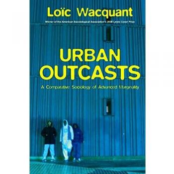 Urban Outcasts: A Comparative Sociology of Advanced Marginality