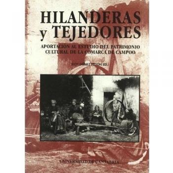 Hilanderas y tejedores: Aportación al estudio del patrimonio cultural de la Comarca de Campoo