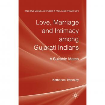 Love, Marriage and Intimacy among Gujarati Indians: A Suitable Match