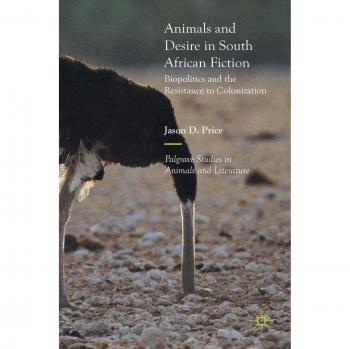 Animals and Desire in South African Fiction: Biopolitics and the Resistance to Colonization