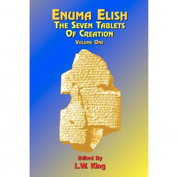 Enuma Elish: The Seven Tablets of Creation - English Translation of Babylonian Legends