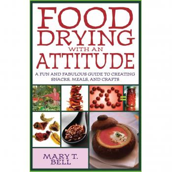 Food Drying with an Attitude: A Fun and Fabulous Guide to Creating Snacks, Meals, and Crafts