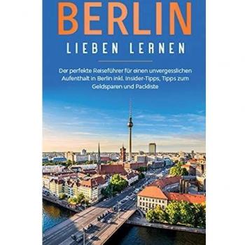Guía de Berlín: El guía perfecta para una estancia inolvidable en Berlín con consejos de insider, tips para ahorrar y lista de empaque