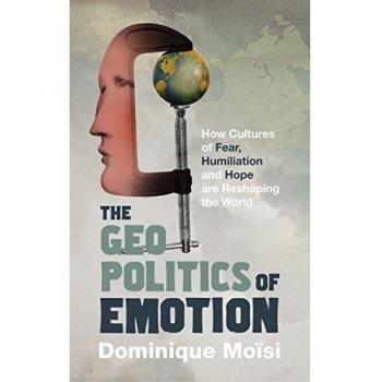 The Geopolitics of Emotion: How Cultures of Fear, Humiliation and Hope are Reshaping the World