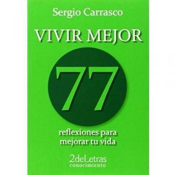 Vivir Mejor: 77 reflexiones para mejorar tu vida - Sergio Carrasco Méndez
