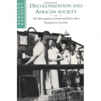 Decolonization and African Society: The Labor Question in French and British Africa (African Studies Series)