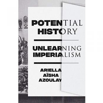 Potential History: Unlearn. Emperialism by Ariella Aïsha Azoulay