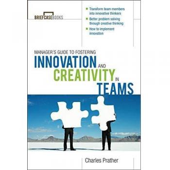 The Manager's Guide to Fostering Innovation and Creativity in Teams