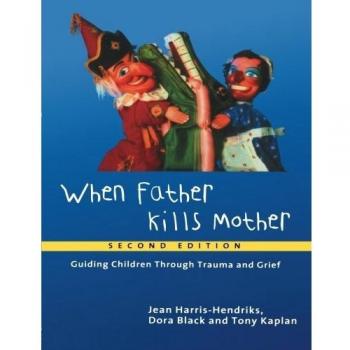 When Father Kills Mother: Guiding Children Through Trauma and Grief