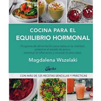 Cocina para el equilibrio hormonal: Programa de alimentación para restaurar la vitalidad, potenciar el estado de ánimo, disminuir la inﬂamación y restaurar el peso ideal
