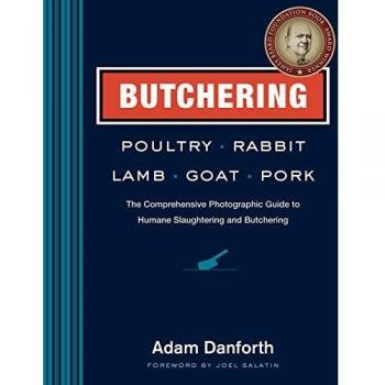 Butchering Poultry, Rabbit, Lamb, Goat, and Pork: The Comprehensive Photographic Guide to Humane Slaughtering and Butchering