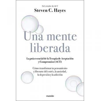 Una mente liberada: La guía esencial de la terapia de aceptación y compromiso