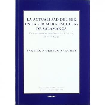 La actualidad del ser en la Primera Escuela de Salamanca: con lecciones inéditas de Vitoria, Soto y Cano