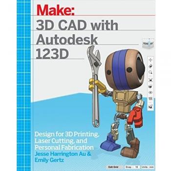 3D CAD with Autodesk 123D: Designing for 3D Printing, Laser Cutting, and Personal Fabrication