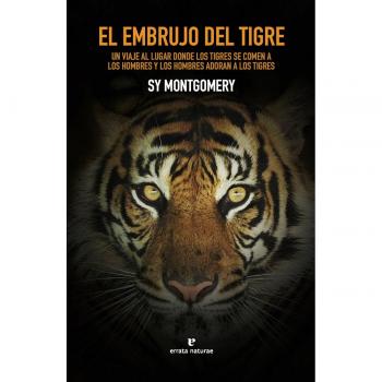El Embrujo Del Tigre: Un viaje al lugar donde los tigres se comen a los hombres y - Sy Montgomery