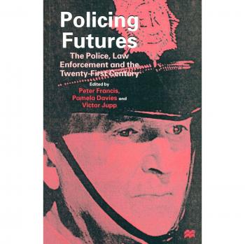 Policing Futures: The Police, Law Enforcement and the Twenty-First Century