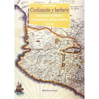 Civilización Y Barbarie: Los asuntos de Indias y el pensamiento político moderno