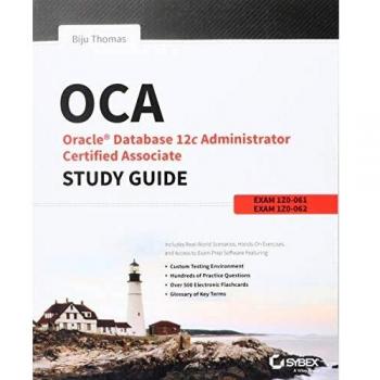 OCA: Oracle Database 12c Administrator Certified Associate Study Guide: Exams 1Z0–061 and 1Z0–062