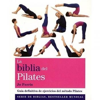 La Biblia Del Pilates: Guía definitiva de ejercicios del método Pilates