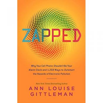 Zapped why your cell phone shouldnt be your alarm clock and 1268 ways to outsmart the hazards of electronic pollution