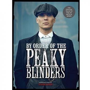 By Order of the Peaky Blinders: The Complete Guide to the Series and Its Characters