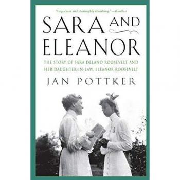 Sara and Eleanor: A Biography of Sara Delano Roosevelt and Eleanor Roosevelt by Jan Pottker